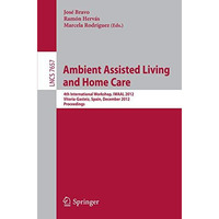 Ambient Assisted Living and Home Care: 4th International Workshop, IWAAL 2012, V [Paperback]