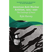 American Anti-Nuclear Activism, 1975-1990: The Challenge of Peace [Paperback]