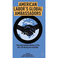 American Labor's Global Ambassadors: The International History of the AFL-CIO du [Paperback]