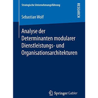 Analyse der Determinanten modularer Dienstleistungs- und Organisationsarchitektu [Paperback]