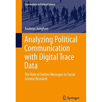 Analyzing Political Communication with Digital Trace Data: The Role of Twitter M [Hardcover]