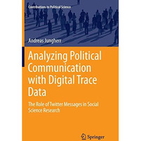 Analyzing Political Communication with Digital Trace Data: The Role of Twitter M [Paperback]