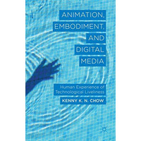 Animation, Embodiment, and Digital Media: Human Experience of Technological Live [Hardcover]