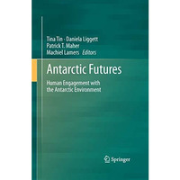 Antarctic Futures: Human Engagement with the Antarctic Environment [Hardcover]