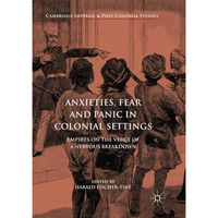 Anxieties, Fear and Panic in Colonial Settings: Empires on the Verge of a Nervou [Paperback]