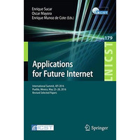 Applications for Future Internet: International Summit, AFI 2016, Puebla, Mexico [Paperback]