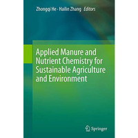 Applied Manure and Nutrient Chemistry for Sustainable Agriculture and Environmen [Paperback]