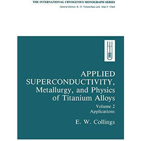 Applied Superconductivity, Metallurgy, and Physics of Titanium Alloys:: Volume 2 [Hardcover]