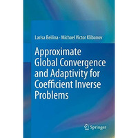 Approximate Global Convergence and Adaptivity for Coefficient Inverse Problems [Hardcover]