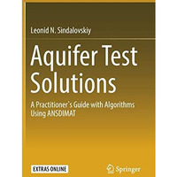 Aquifer Test Solutions: A Practitioners Guide with Algorithms Using ANSDIMAT [Hardcover]