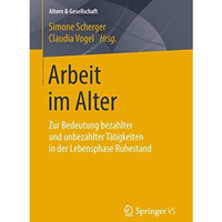 Arbeit im Alter: Zur Bedeutung bezahlter und unbezahlter T?tigkeiten in der Lebe [Paperback]