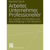 Arbeiter, Unternehmer, Professioneller: Zur sozialen Konstruktion von Besch?ftig [Paperback]