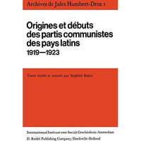 Archives de Jules Humbert-Droz, Volume I: Vol I: Origines et d?buts des partis c [Hardcover]