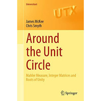 Around the Unit Circle: Mahler Measure, Integer Matrices and Roots of Unity [Paperback]