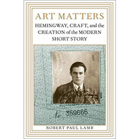 Art Matters: Hemingway, Craft, And The Creation Of The Modern Short Story [Hardcover]