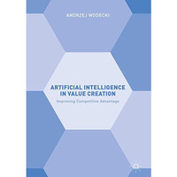 Artificial Intelligence in Value Creation: Improving Competitive Advantage [Hardcover]