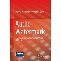 Audio Watermark: A Comprehensive Foundation Using MATLAB [Hardcover]