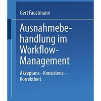 Ausnahmebehandlung im Workflow-Management: Akzeptanz  Konsistenz  Korrektheit [Paperback]