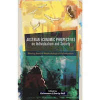 Austrian Economic Perspectives on Individualism and Society: Moving Beyond Metho [Hardcover]