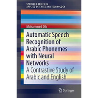 Automatic Speech Recognition of Arabic Phonemes with Neural Networks: A Contrast [Paperback]