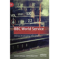 BBC World Service: Overseas Broadcasting, 19322018 [Hardcover]