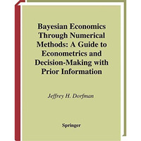 Bayesian Economics Through Numerical Methods: A Guide to Econometrics and Decisi [Hardcover]