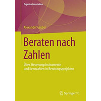 Beraten nach Zahlen: ?ber Steuerungsinstrumente und Kennzahlen in Beratungsproje [Paperback]