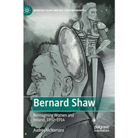 Bernard Shaw: Reimagining Women and Ireland, 18921914 [Hardcover]