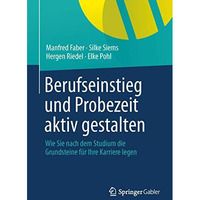 Berufseinstieg und Probezeit aktiv gestalten: Wie Sie nach dem Studium die Grund [Paperback]