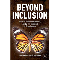 Beyond Inclusion: Worklife Interconnectedness, Energy, and Resilience in Organiz [Hardcover]