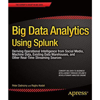 Big Data Analytics Using Splunk: Deriving Operational Intelligence from Social M [Paperback]