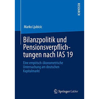 Bilanzpolitik und Pensionsverpflichtungen nach IAS 19: Eine empirisch-?konometri [Paperback]