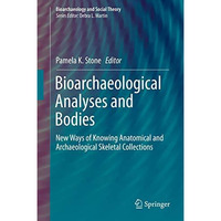 Bioarchaeological Analyses and Bodies: New Ways of Knowing Anatomical and Archae [Hardcover]