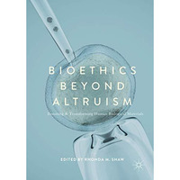 Bioethics Beyond Altruism: Donating and Transforming Human Biological Materials [Hardcover]