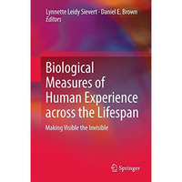 Biological Measures of Human Experience across the Lifespan: Making Visible the  [Hardcover]