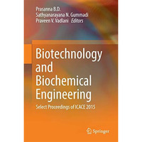 Biotechnology and Biochemical Engineering: Select Proceedings of ICACE 2015 [Hardcover]