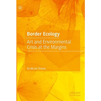 Border Ecology: Art and Environmental Crisis at the Margins [Hardcover]