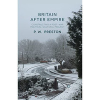 Britain After Empire: Constructing a Post-War Political-Cultural Project [Paperback]