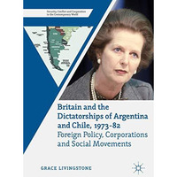 Britain and the Dictatorships of Argentina and Chile, 197382: Foreign Policy, C [Hardcover]