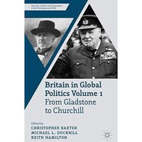 Britain in Global Politics Volume 1: From Gladstone to Churchill [Hardcover]