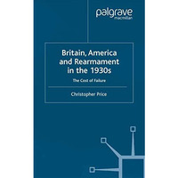 Britain, America and Rearmament in the 1930s: The Cost of Failure [Paperback]