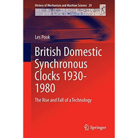 British Domestic Synchronous Clocks 1930-1980: The Rise and Fall of a Technology [Hardcover]