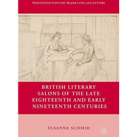 British Literary Salons of the Late Eighteenth and Early Nineteenth Centuries [Paperback]