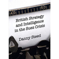 British Strategy and Intelligence in the Suez Crisis [Paperback]