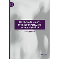 British Trade Unions, the Labour Party, and Israels Histadrut [Hardcover]