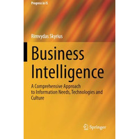 Business Intelligence: A Comprehensive Approach to Information Needs, Technologi [Paperback]