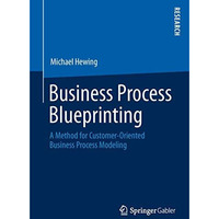 Business Process Blueprinting: A Method for Customer-Oriented Business Process M [Paperback]