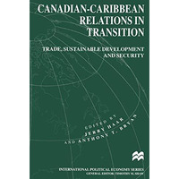 Canadian-Caribbean Relations in Transition: Trade, Sustainable Development and S [Paperback]