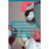 Cancer Patients, Cancer Pathways: Historical and Sociological Perspectives [Hardcover]