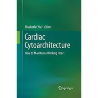 Cardiac Cytoarchitecture: How to Maintain a Working Heart [Paperback]